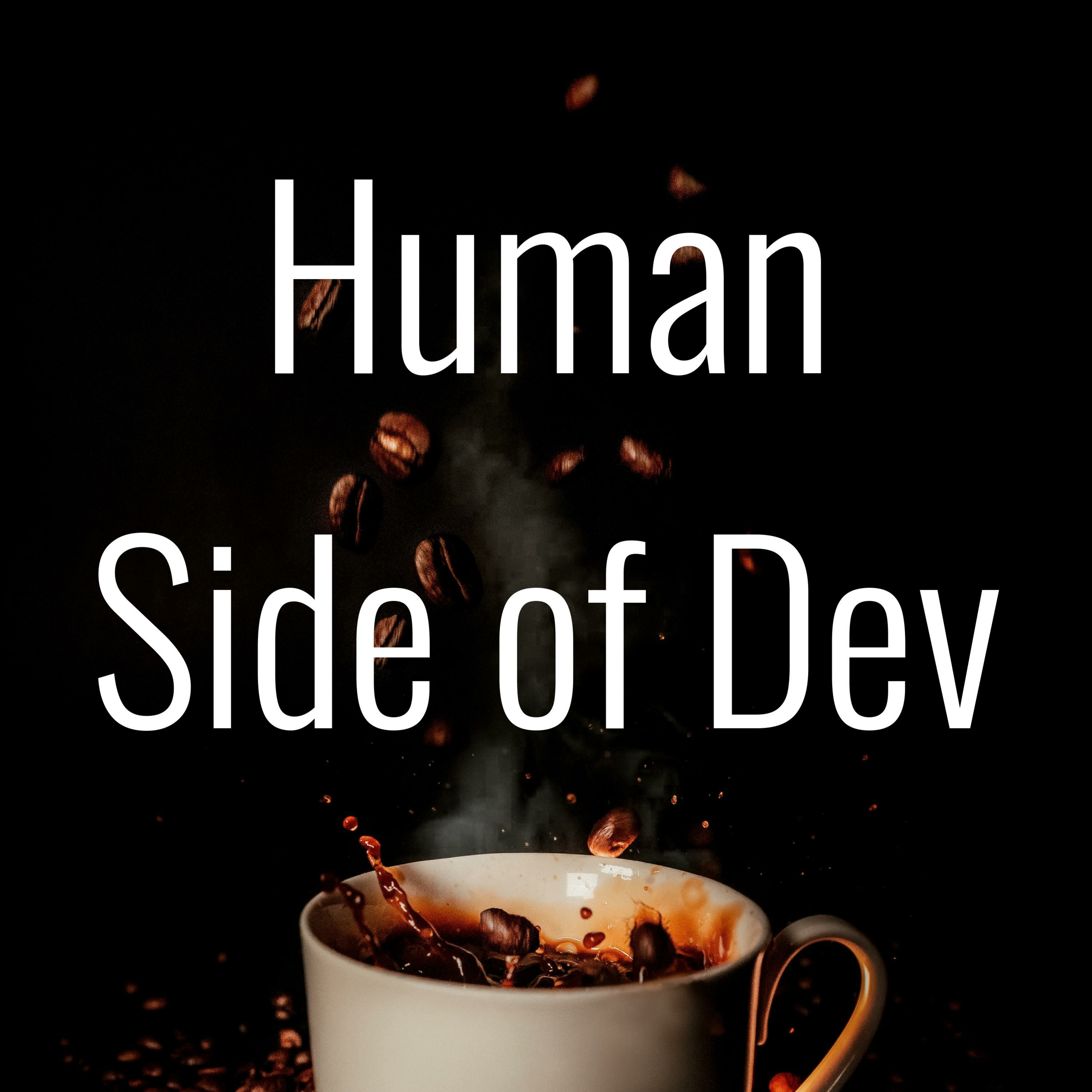 Human Side of Dev Welcome to the Human Side of Dev